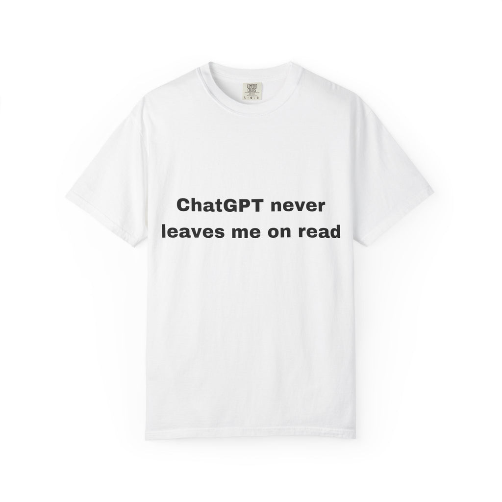 “ChatGPT never leaves me on read” unisex t-shirt