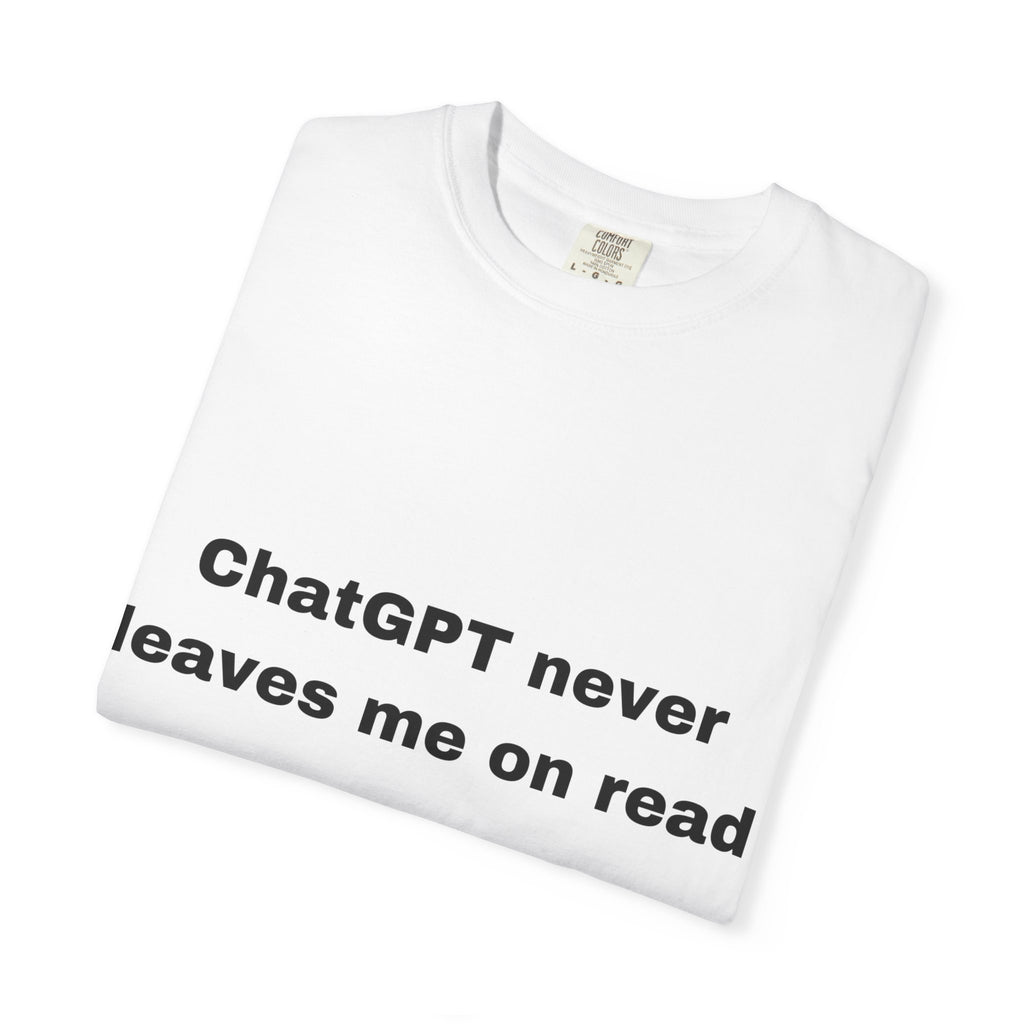 “ChatGPT never leaves me on read” unisex t-shirt